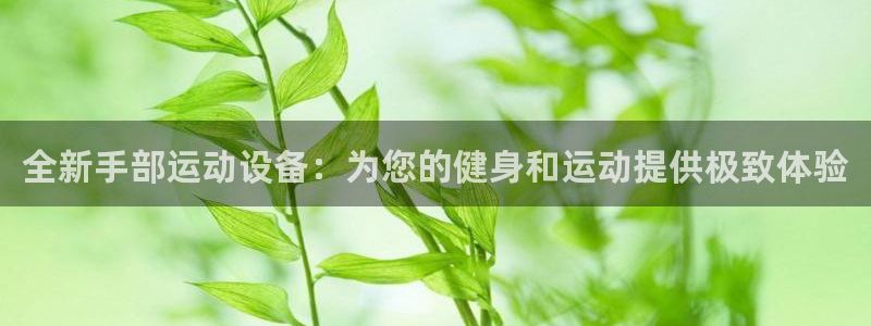 意昂体育4招商电话：全新手部运动设备：为您的健身和运